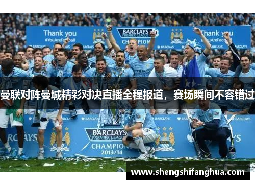 曼联对阵曼城精彩对决直播全程报道，赛场瞬间不容错过