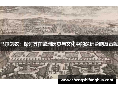 马尔凯农：探讨其在欧洲历史与文化中的深远影响及贡献