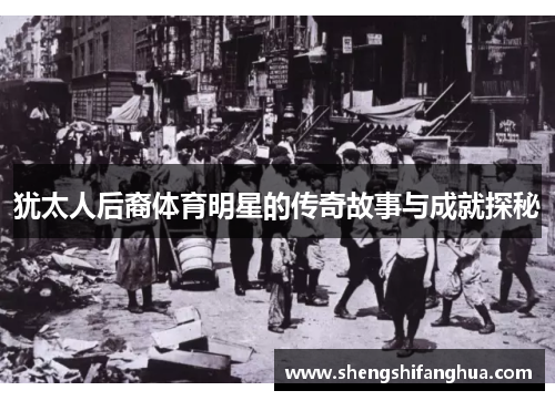 犹太人后裔体育明星的传奇故事与成就探秘